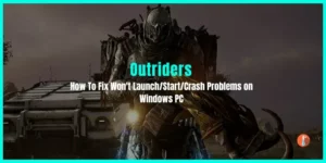 How To Fix Outriders Won't Launch/Start/Crash on Windows PC