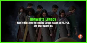 How To Fix Hogwarts Legacy Stuck on Loading Screen on PC, PS5, and Xbox Series X|S