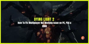 How To Fix Dying Light 2 Multiplayer Not Working Issue on PC, PS4 & XBOX